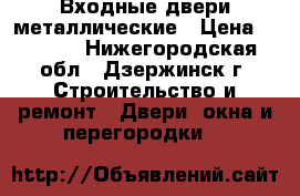 Входные двери металлические › Цена ­ 6 000 - Нижегородская обл., Дзержинск г. Строительство и ремонт » Двери, окна и перегородки   